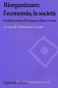 Riorganizzare: leconomia, la società. Scritti in onore di Francesco Paolo Cerase.pdf