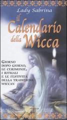 Il calendario della Wicca. Giorno dopo giorno, le cerimonie, i rituali e le festività della tradizione Wiccan.pdf
