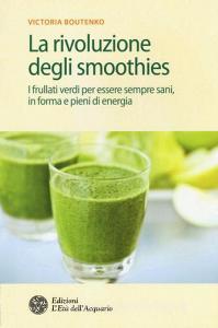 La rivoluzione degli smoothies. I frullati verdi per essere sempre sani, in forma e pieni di energia.pdf