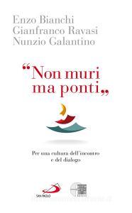 Ebook "Non muri ma ponti" di Ravasi Gianfranco, Bianchi Enzo, Galantino Nunzio edito da San Paolo Edizioni