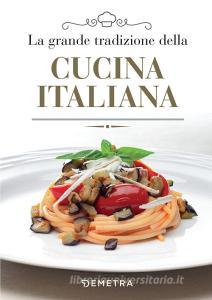 Ebook La grande tradizione della cucina italiana di AA.VV. edito da Demetra