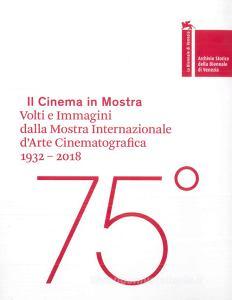 Il cinema in mostra. Volti e immagini dalla Mostra Internazionale dArte Cinematografica 1932-2018. Ediz. italiana e inglese.pdf