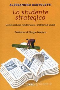 Lo studente strategico. Come risolvere rapidamente i problemi di studio.pdf
