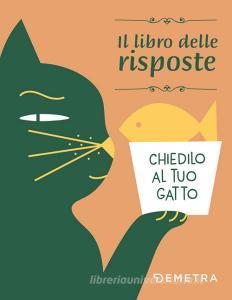 Ebook Chiedilo al tuo gatto. Il libro delle risposte di AA.VV. edito da Demetra