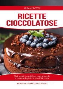 Ricette cioccolatose. Sfizi, segreti e consigli per usare al meglio la bevanda degli dei.pdf