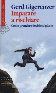 Imparare a rischiare. Come prendere decisioni giuste.pdf