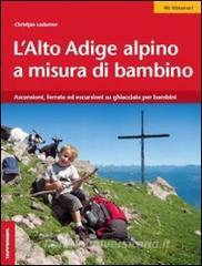L Alto Adige alpino a misura di bambino. Ascensioni, ferrate ed escursioni su ghiacciaio per bambini.pdf