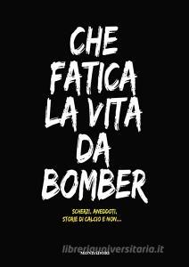 Che fatica la vita da bomber. Scherzi, aneddoti, storie di calcio e non....pdf