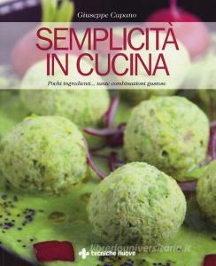 Semplicità in cucina. Pochi ingredienti... tante combinazioni gustose.pdf