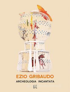 Ezio Gribaudo. Archeologia incantata-Enchanted archeology. Ediz. bilingue.pdf