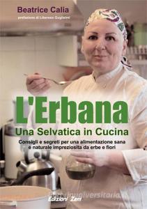 L erbana. Una selvatica in cucina. Consigli e segreti per una alimentazione sana e naturale impreziosita da erbe e fiori.pdf