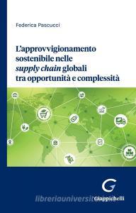 Ebook L’approvvigionamento sostenibile nelle supply chain globali tra opportunità e complessità - e-Book di Federica Pascucci edito da Giappichelli Editore