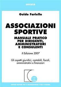 Associazioni sportive. Manuale pratico per dirigenti, amministratori e consulenti. Gli aspetti giuridici, contabili, fiscali, amministrativi e finanziari.pdf