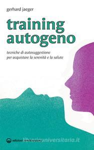 Training autogeno. Tecniche di autosuggestione per acquistare la serenità e la salute.pdf
