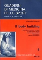 Il body building. Lanalisi biomeccanica di uno sport, la palestra e gli attrezzi, la preparazione specifica, lalimentazione, labuso farmacologico.pdf