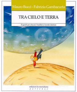 Tra cielo e terra. 32 giochi per educare i bambini al mondo interiore.pdf