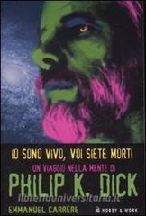 Io sono vivo, voi siete morti. Un viaggio nella mente di Philip K. Dick.pdf