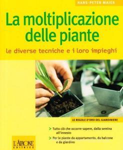 La moltiplicazione delle piante. Le diverse tecniche e i loro impieghi.pdf