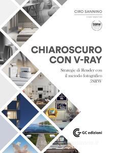Chiaroscuro con V-Ray. Strategie di Render con il metodo fotografico 5SRW. Con Materiale digitale (su supporto fisico).pdf