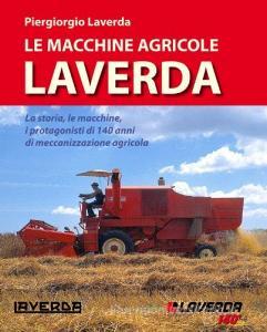 Le macchine agricole Laverda. La storia, le macchine, i protagonisti di 140 anni di meccanizzazione agricola.pdf