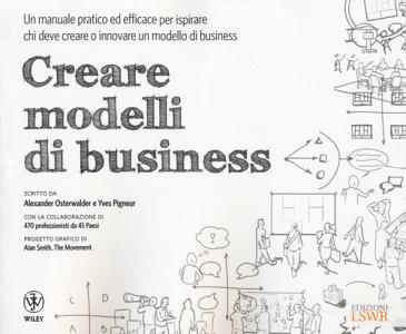 Creare modelli di business. Un manuale pratico ed efficace per ispirare chi deve creare o innovare un modello di business.pdf