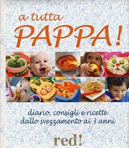 A tutta pappa! Diario, consigli e ricette dallo svezzamento ai 3 anni.pdf