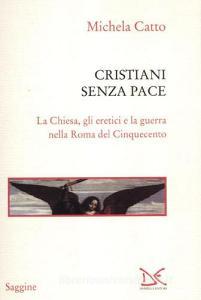 Cristiani senza pace. La chiesa, gli eretici e la guerra nella Roma del Cinquecento.pdf