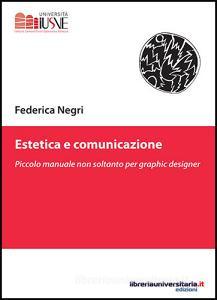 Ebook Estetica e comunicazione. Piccolo manuale non soltanto per graphic designer di Federica Negri edito da libreriauniversitaria.it