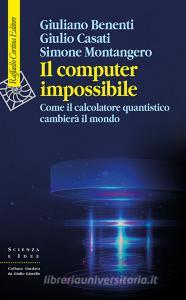 Ebook Il computer impossibile di Giuliano Benenti, Giulio Casati, Simone Montangero edito da Raffaello Cortina Editore