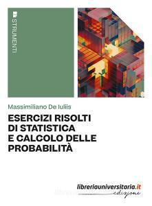 Ebook Esercizi risolti di statistica e calcolo delle probabilità di Massimiliano De Iuliis edito da libreriauniversitaria.it