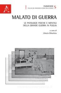 Malato di guerra. Le patologie fisiche e mentali della grande guerra in Puglia.pdf