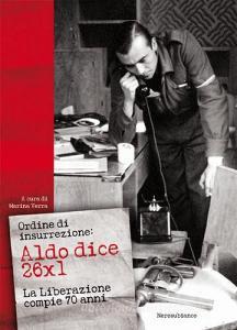 Ordine di insurrezione. Aldo dice 26x1. La liberazione compie 70 anni.pdf