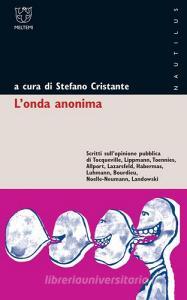 L onda anonima. Scritti sullopinione pubblica di Tocqueville, Lippman, Tõnnies, Allport, Lazarsfeld, Habermas, Luhmann, Bourdieu, Noelle-Neumann, Landowsky.pdf