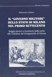 Il «governo militare» dello Stato di Milano nel primo Settecento. Saggio storico e inventario della serie «Alte Feldakten» del Kriegsarchiv di Vienna.pdf