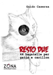 Ebook Resto due. 44 bagatelle per gatto e carillon di Caserza Guido edito da Editrice ZONA