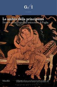Le ambre della principessa. Storie e archeologia dalla terra di Puglia. Ediz. a colori.pdf