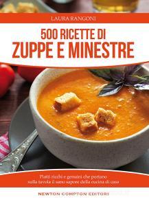 500 ricette di zuppe e minestre. Piatti ricchi e genuini che portano sulla tavola il sano sapore della cucina.pdf