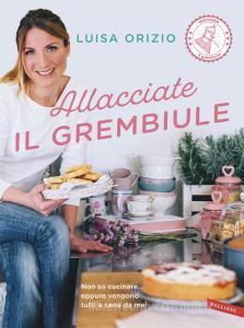 Allacciate il grembiule. Non so cucinare... eppure vengono tutti a cena da me!.pdf