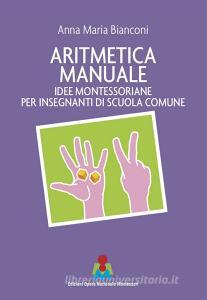 Aritmetica manuale. Idee montessoriane per insegnanti di scuola comune.pdf