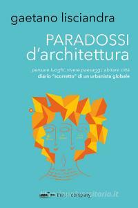 Paradossi darchitettura. Pensare luoghi, vivere paesaggi, abitare città. Diario «scorretto» di un urbanista globale.pdf