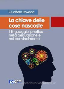 La chiave delle cose nascoste. Il linguaggio ipnotico nella persuasione e nel convincimento.pdf