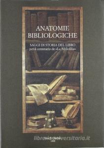 Anatomie bibliologiche. Saggi di storia del libro per il centenario de «La Bibliofilia».pdf