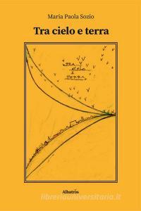 Ebook Tra cielo e terra di Paola Maria Sozio edito da Gruppo Albatros Il Filo