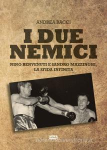I due nemici. Nino Benvenuti e Sandro Mazzinghi, la sfida infinita.pdf