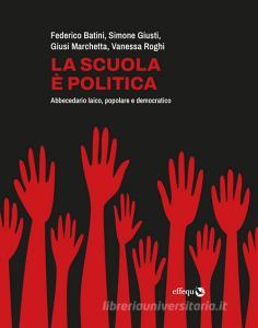 Ebook La scuola è politica di Simone Giusti, Federico Batini, Giusi Marchetta, Vanessa Roghi edito da effequ
