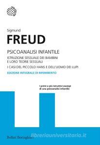 Psicoanalisi infantile. Istruzione sessuale dei bambini e loro teorie sessuali. I casi del piccolo Hans e delluomo dei lupi. Ediz. integrale.pdf