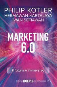 Ebook Marketing 6.0 di Philip Kotler, Hermawan Kartajaya, Iwan Setiawan edito da Hoepli