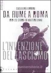 Da Fiume a Roma. 1919-23 storia di quattro anni. Linvenzione del fascismo.pdf