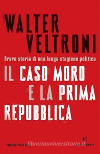 Ebook Il Caso Moro e la Prima Repubblica di Walter Veltroni edito da Solferino
