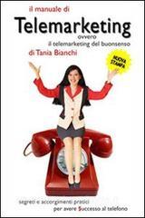 Il manuale di telemarketing. Ovvero il telemarketing del buonsenso. Segreti e accorgimenti pratici per avere successo al telefono.pdf